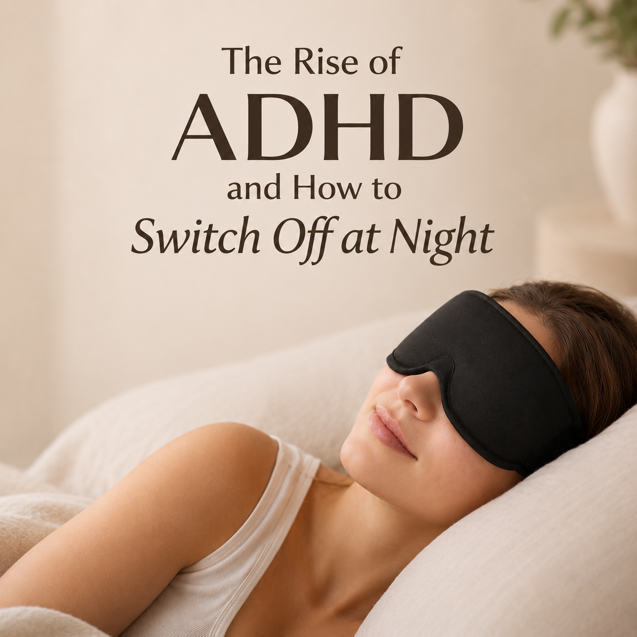 The Rise of ADHD and How to Switch Off at Night